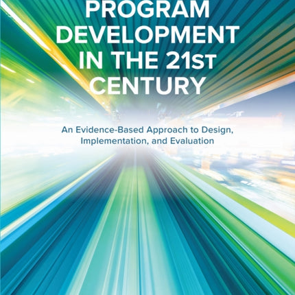 Program Development in the 21st Century: An Evidence-Based Approach to Design, Implementation, and Evaluation