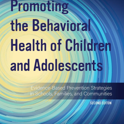 Promoting the Behavioral Health of Children and Adolescents: Evidence-Based Prevention Strategies in Schools, Families, and Communities