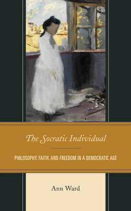 The Socratic Individual: Philosophy, Faith, and