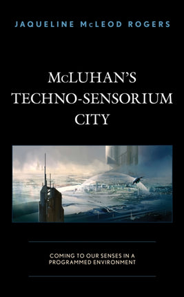 McLuhan's Techno-Sensorium City: Coming to Our