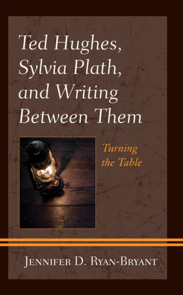 Ted Hughes Sylvia Plath and Writing Between Them