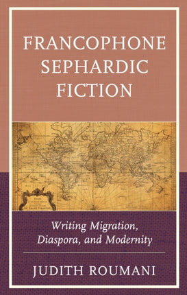 Francophone Sephardic Fiction: Writing Migration,