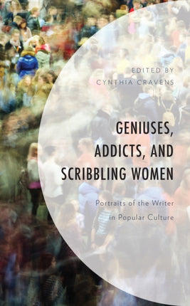 Geniuses, Addicts, and Scribbling Women: