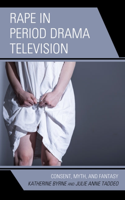 Rape in Period Drama Television: Consent, Myth,