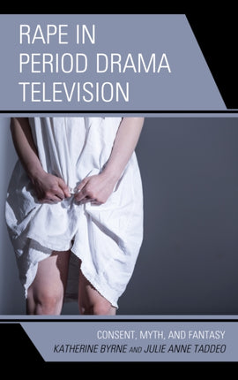 Rape in Period Drama Television: Consent, Myth,