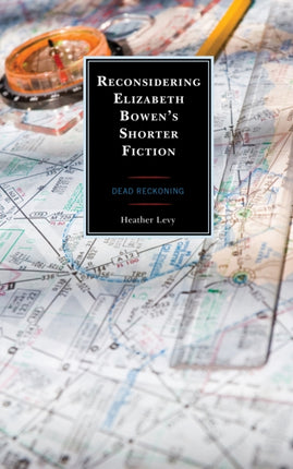 Reconsidering Elizabeth Bowen’s Shorter Fiction: