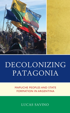 Decolonizing Patagonia: Mapuche Peoples and State