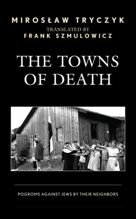 The Towns of Death: Pogroms Against Jews by Their