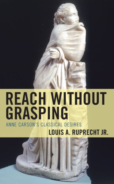 Reach without Grasping: Anne Carson's Classical