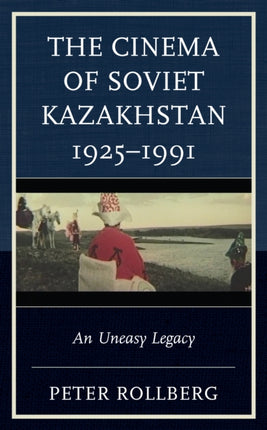 The Cinema of Soviet Kazakhstan 1925–1991: An
