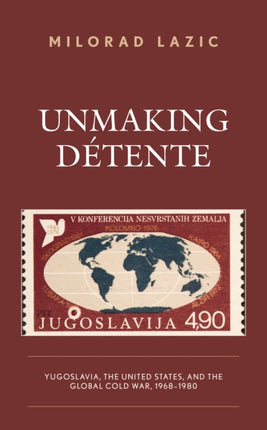 Unmaking Détente: Yugoslavia, the United States,