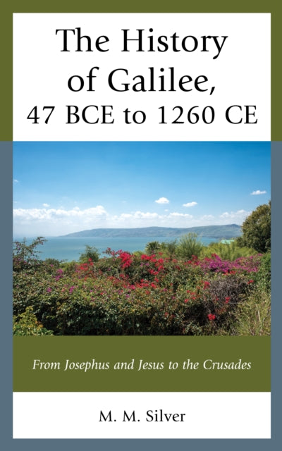 The History of Galilee, 47 BCE to 1260 CE: From