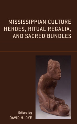 Mississippian Culture Heroes, Ritual Regalia, and