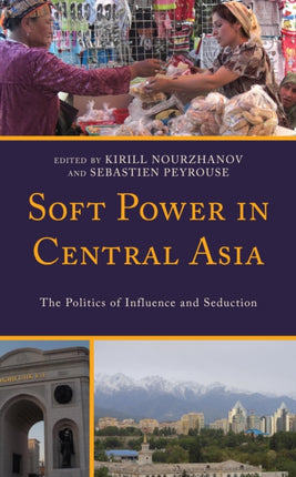 Soft Power in Central Asia: The Politics of