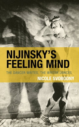 Nijinsky's Feeling Mind: The Dancer Writes, The