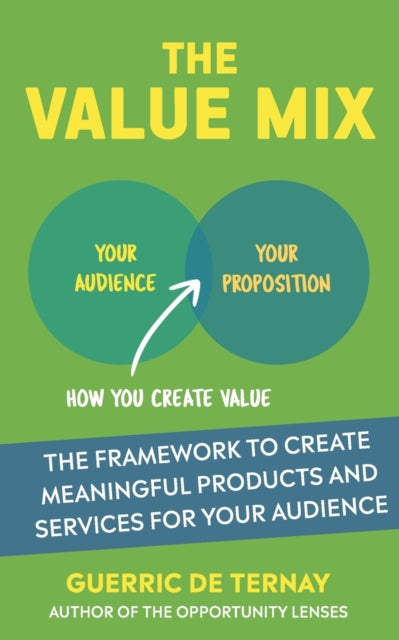 The Value Mix: The Framework to Create Meaningful Products and Services for Your Audience