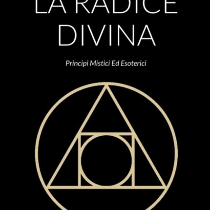 La Radice Divina: Principi Mistici Ed Esoterici
