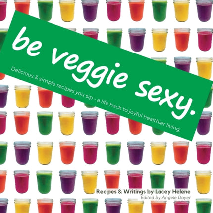 Be Veggie Sexy: Delicious & simple recipes you