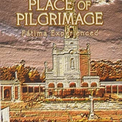 Place of Pilgrimage: Fátima Experienced