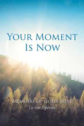 Your Moment Is Now: Memoirs of God's Love