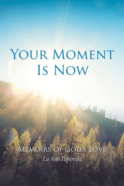 Your Moment Is Now: Memoirs of God's Love