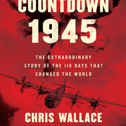 Countdown 1945: The Extraordinary Story of the Atomic Bomb and the 116 Days That Changed the World