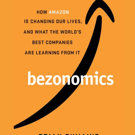 Bezonomics: How Amazon Is Changing Our Lives and What the World's Best Companies Are Learning from It