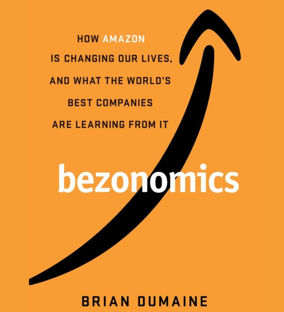 Bezonomics: How Amazon Is Changing Our Lives and What the World's Best Companies Are Learning from It