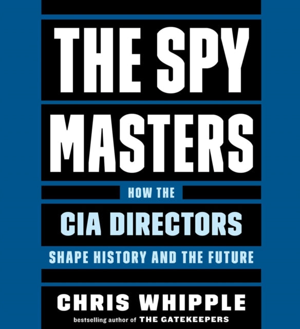 The Spymasters: How the Cia's Directors Shape History and Guard the Future