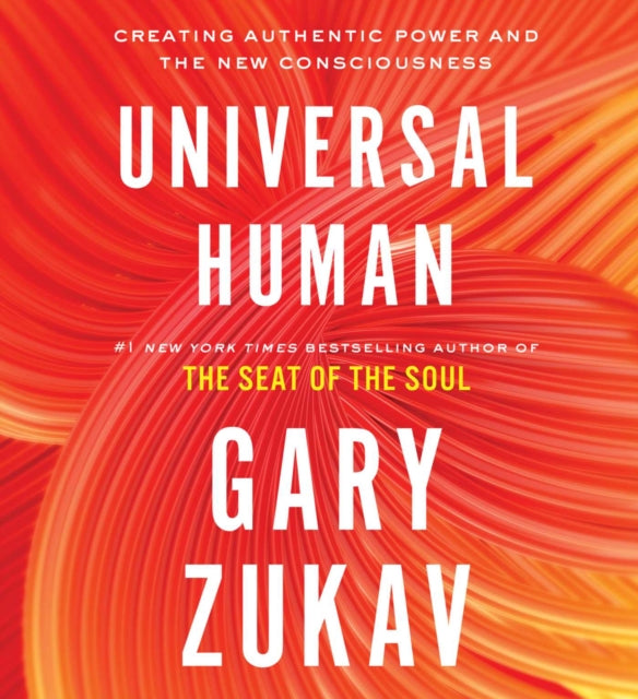 Universal Human: Creating Authentic Power and the New Consciousness