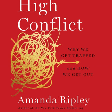 High Conflict: Why We Get Trapped and How We Get Out