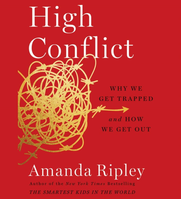 High Conflict: Why We Get Trapped and How We Get Out