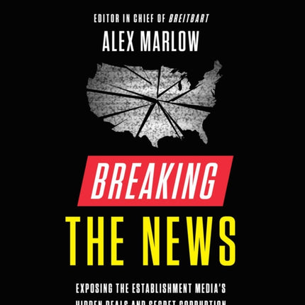 Breaking the News: Exposing the Establishment Media's Hidden Deals and Secret Corruption