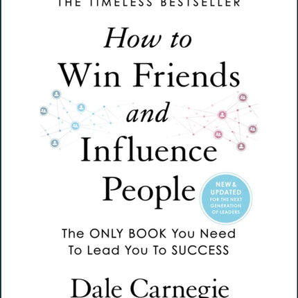 How to Win Friends and Influence People: Updated for the Next Generation of Leaders