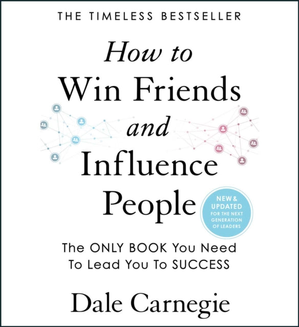 How to Win Friends and Influence People: Updated for the Next Generation of Leaders