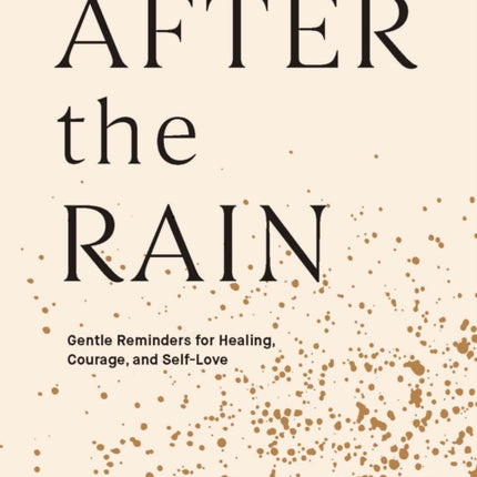 After the Rain: Gentle Reminders for Healing, Courage, and Self-Love