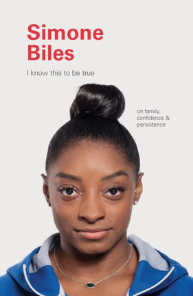 I Know This to Be True Simone Biles On Family Confidence and Persistence