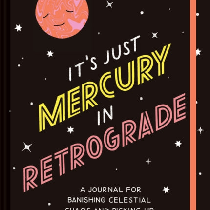 It's Just Mercury in Retrograde: A Journal for Banishing Celestial Chaos and Picking Up Good Vibes