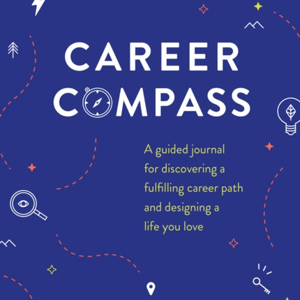 Career Compass: A Guided Journal for Discovering a Fulfilling Career Path and Designing a Life You Love