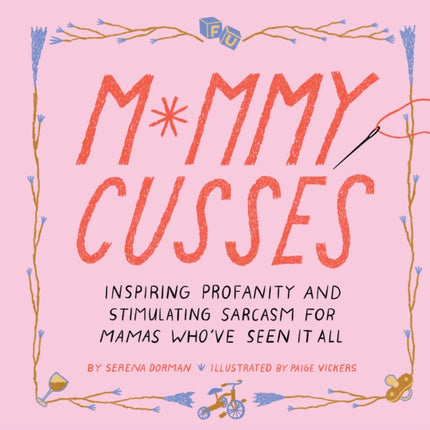 Mommy Cusses: Inspiring Profanity and Stimulating Sarcasm for Mamas Who’ve Seen It All