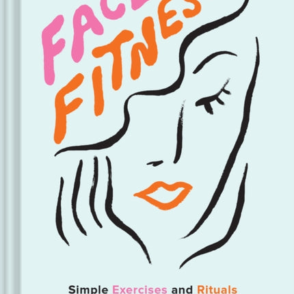 Face Fitness: Simple Exercises and Rituals for Toned, Glowing Skin