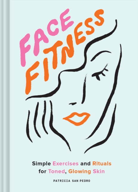 Face Fitness: Simple Exercises and Rituals for Toned, Glowing Skin