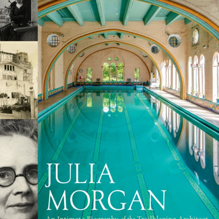 Julia Morgan: An Intimate Biography of the Trailblazing Architect