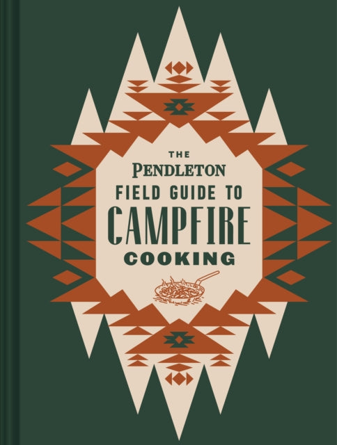 The Pendleton Field Guide to Campfire Cooking