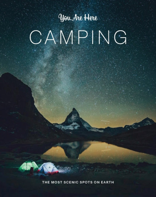 You Are Here: Camping: The Most Scenic Spots on Earth