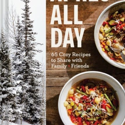 Apres All Day: 65+ Cozy Recipes to Share with Family and Friends