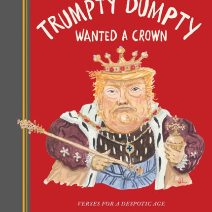 Trumpty Dumpty Wanted a Crown: Verses for a Despotic Age