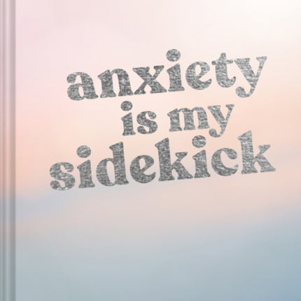 Anxiety Is My Sidekick: A Journal for Feeling All the Feelings