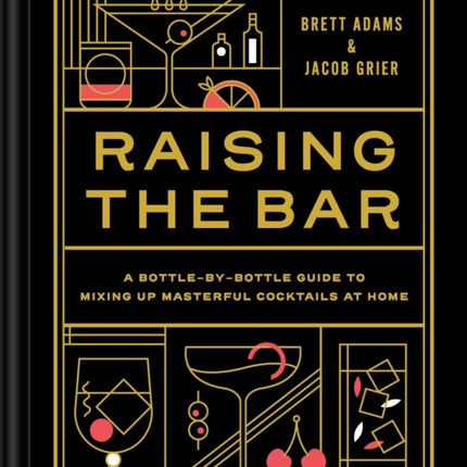 Raising the Bar: A Bottle-by-Bottle Guide to Mixing Up Masterful Cocktails at Home