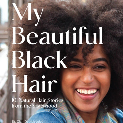 My Beautiful Black Hair: 101 Natural Hair Stories from the Sisterhood